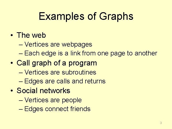 Examples of Graphs • The web – Vertices are webpages – Each edge is