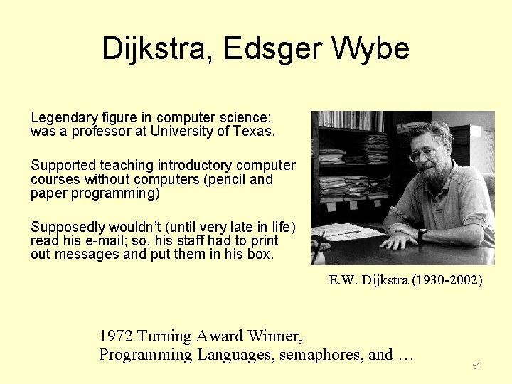 Dijkstra, Edsger Wybe Legendary figure in computer science; was a professor at University of