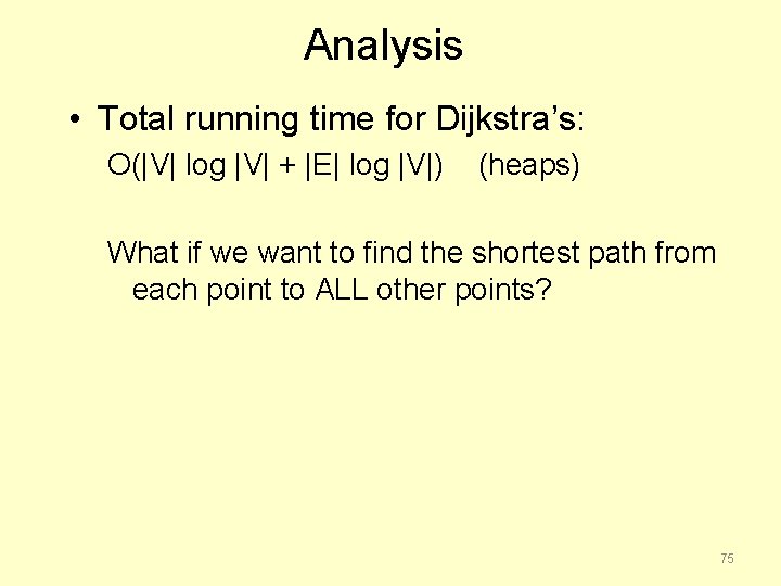 Analysis • Total running time for Dijkstra’s: O(|V| log |V| + |E| log |V|)