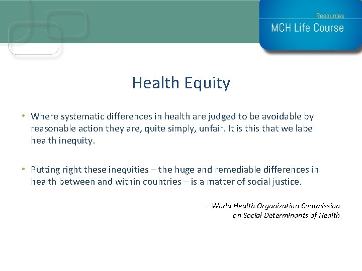 Health Equity • Where systematic differences in health are judged to be avoidable by