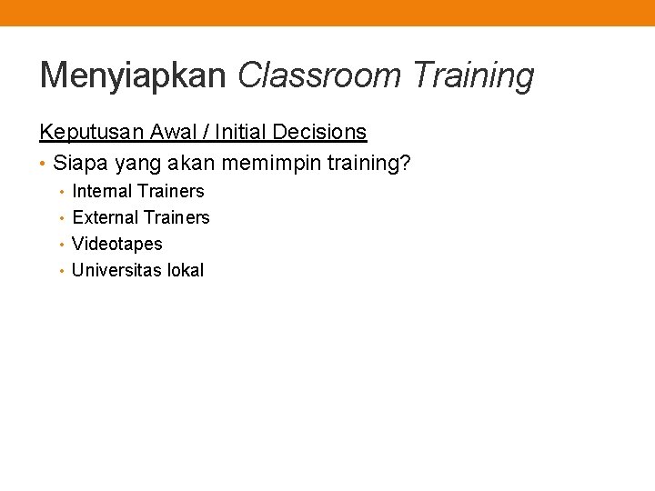 Menyiapkan Classroom Training Keputusan Awal / Initial Decisions • Siapa yang akan memimpin training?