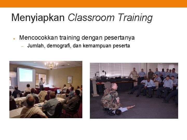 Menyiapkan Classroom Training ● Mencocokkan training dengan pesertanya – Jumlah, demografi, dan kemampuan peserta