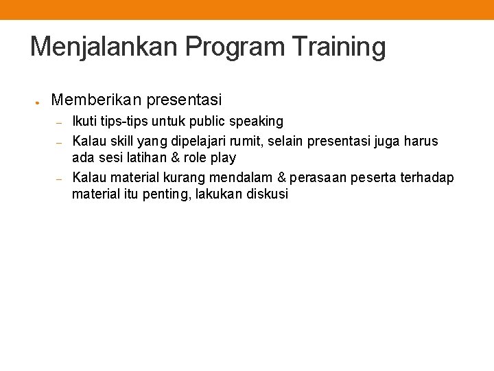 Menjalankan Program Training ● Memberikan presentasi – – – Ikuti tips-tips untuk public speaking