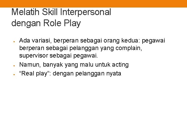 Melatih Skill Interpersonal dengan Role Play ● ● ● Ada variasi, berperan sebagai orang