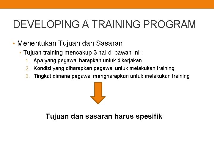 DEVELOPING A TRAINING PROGRAM • Menentukan Tujuan dan Sasaran • Tujuan training mencakup 3