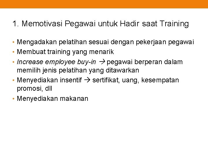 1. Memotivasi Pegawai untuk Hadir saat Training • Mengadakan pelatihan sesuai dengan pekerjaan pegawai