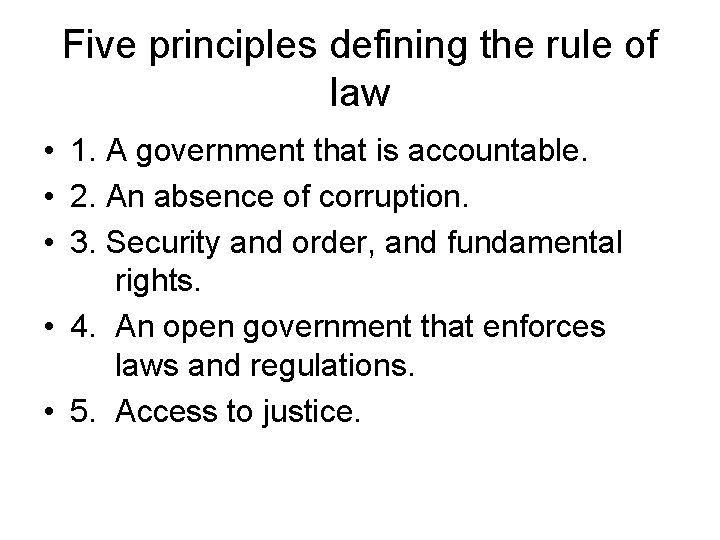 Five principles defining the rule of law • 1. A government that is accountable.