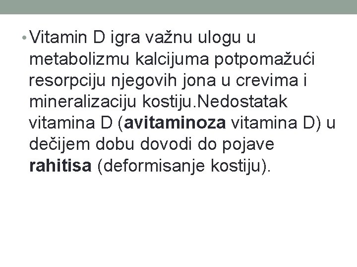  • Vitamin D igra važnu ulogu u metabolizmu kalcijuma potpomažući resorpciju njegovih jona