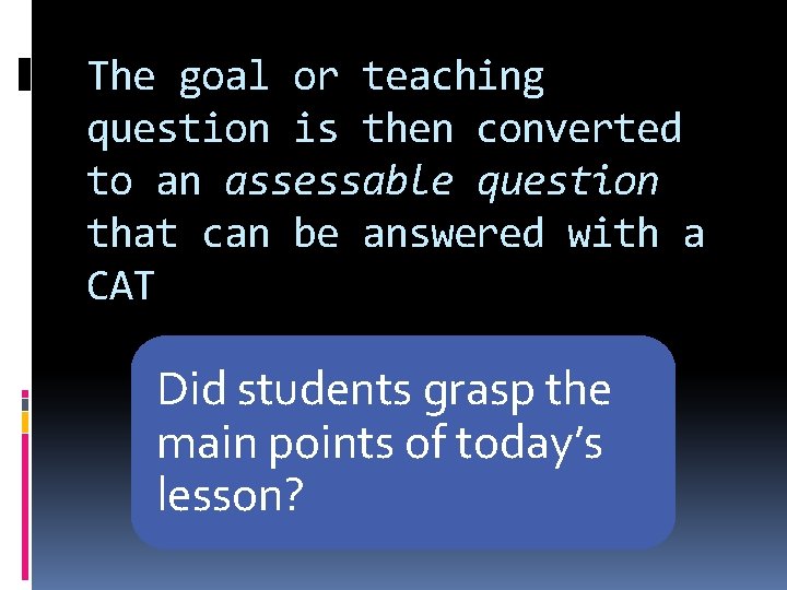 The goal or teaching question is then converted to an assessable question that can