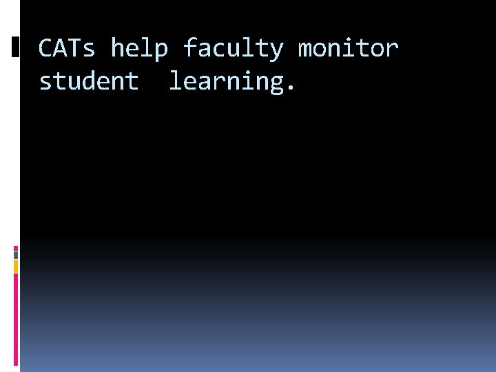 CATs help faculty monitor student learning. 