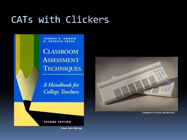 CATs with Clickers University of Colorado—Boulder 2010 Image: Jossey-Bass 1993 