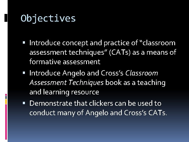 Objectives Introduce concept and practice of “classroom assessment techniques” (CATs) as a means of