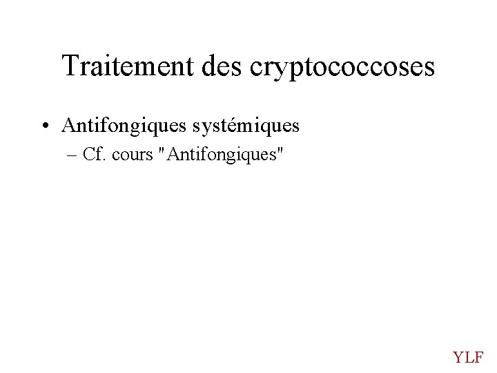 Traitement des cryptococcoses • Antifongiques systémiques – Cf. cours "Antifongiques" YLF 