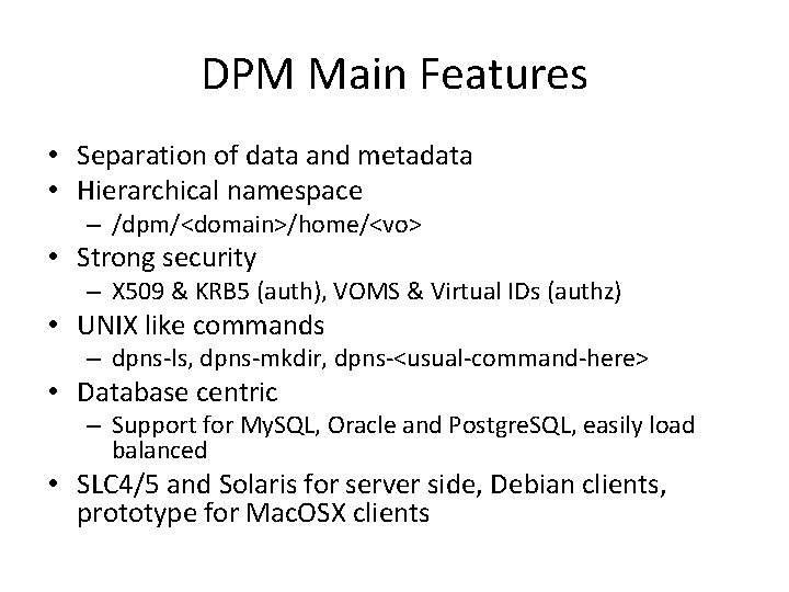 DPM Main Features • Separation of data and metadata • Hierarchical namespace – /dpm/<domain>/home/<vo>