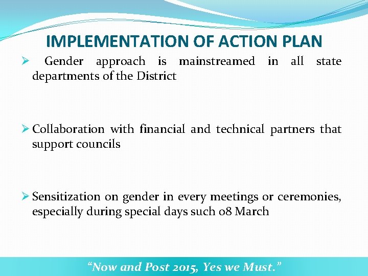 IMPLEMENTATION OF ACTION PLAN Ø Gender approach is mainstreamed in all state departments of