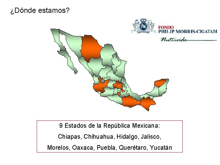 ¿Dónde estamos? 9 Estados de la República Mexicana: Chiapas, Chihuahua, Hidalgo, Jalisco, Morelos, Oaxaca,