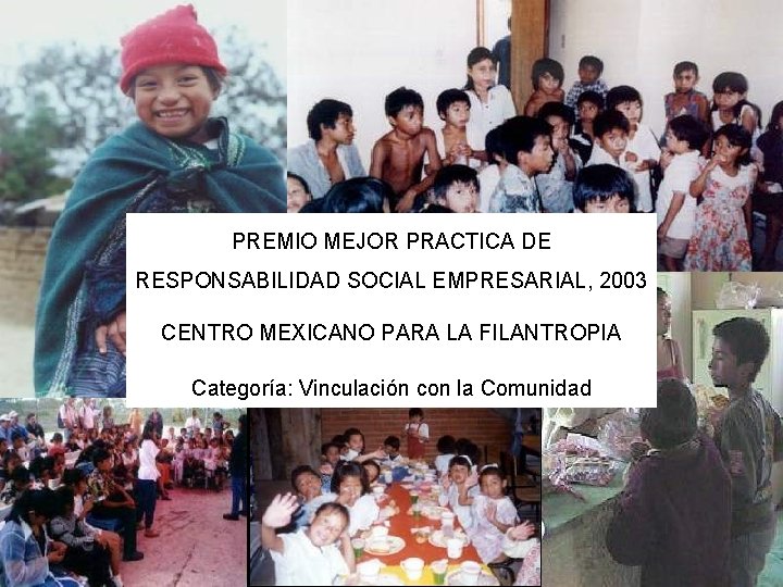 PREMIO MEJOR PRACTICA DE RESPONSABILIDAD SOCIAL EMPRESARIAL, 2003 CENTRO MEXICANO PARA LA FILANTROPIA Categoría: