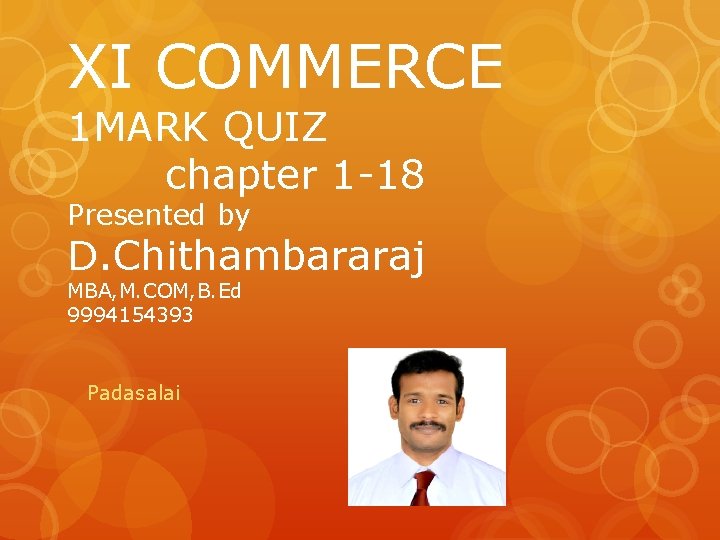 XI COMMERCE 1 MARK QUIZ chapter 1 -18 Presented by D. Chithambararaj MBA, M.