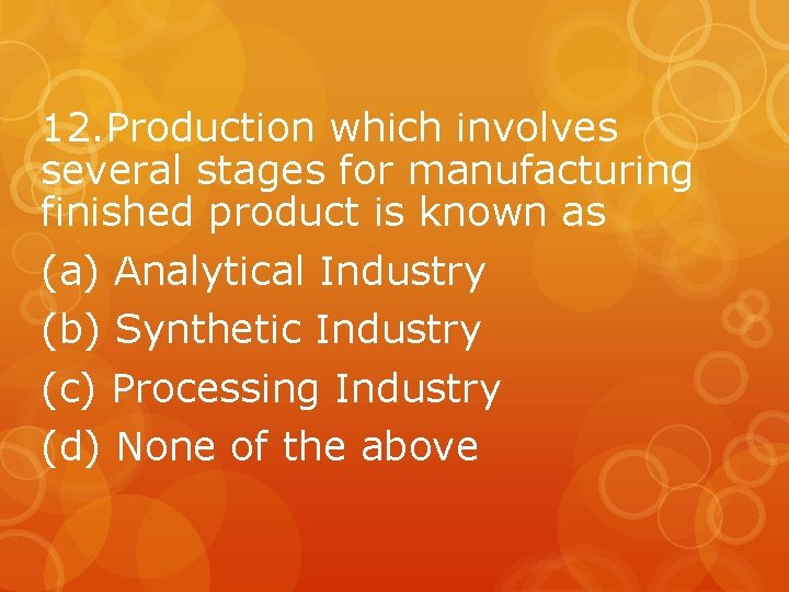 12. Production which involves several stages for manufacturing finished product is known as (a)