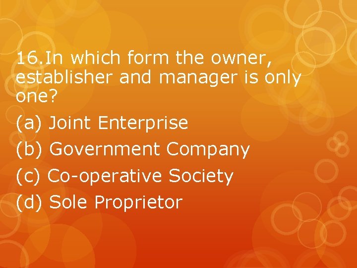 16. In which form the owner, establisher and manager is only one? (a) Joint