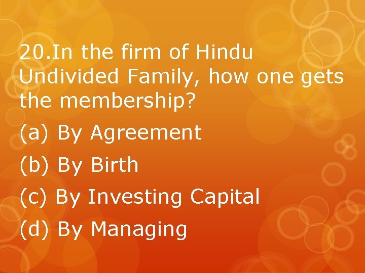 20. In the firm of Hindu Undivided Family, how one gets the membership? (a)