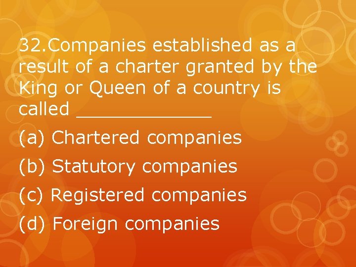 32. Companies established as a result of a charter granted by the King or