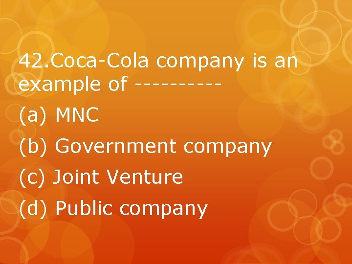 42. Coca-Cola company is an example of -----(a) MNC (b) Government company (c) Joint