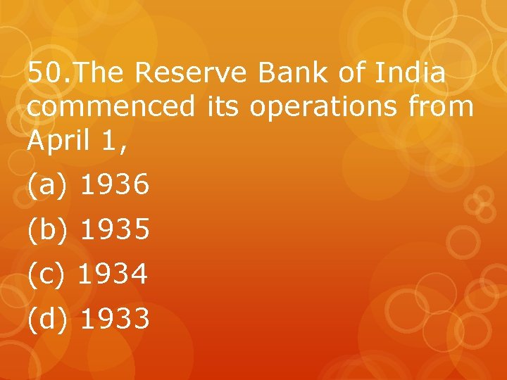 50. The Reserve Bank of India commenced its operations from April 1, (a) 1936