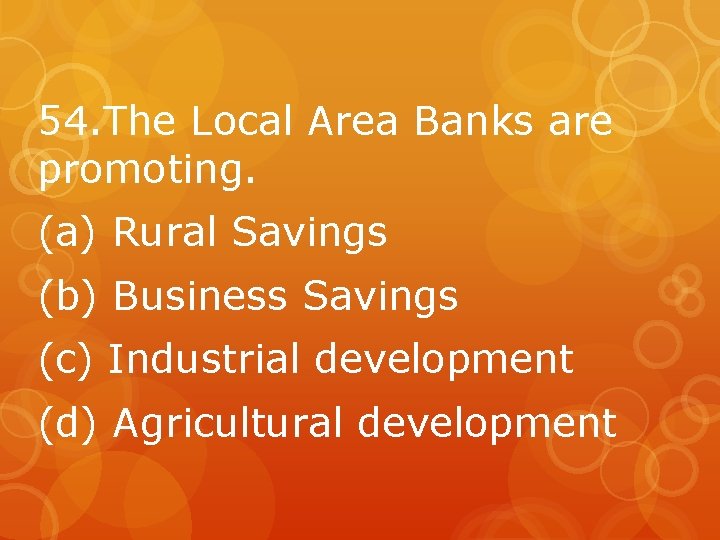 54. The Local Area Banks are promoting. (a) Rural Savings (b) Business Savings (c)