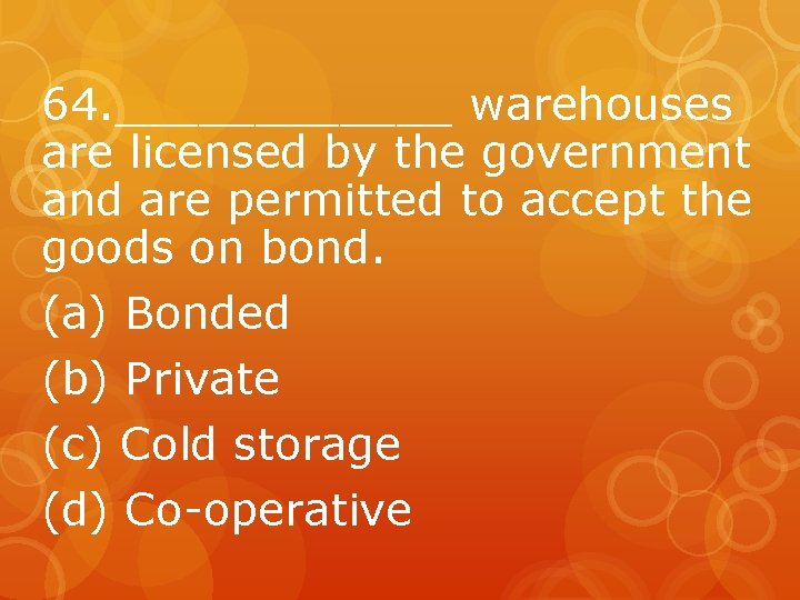 64. ______ warehouses are licensed by the government and are permitted to accept the