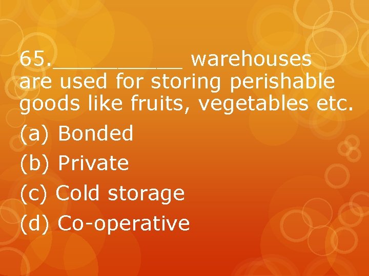 65. _____ warehouses are used for storing perishable goods like fruits, vegetables etc. (a)