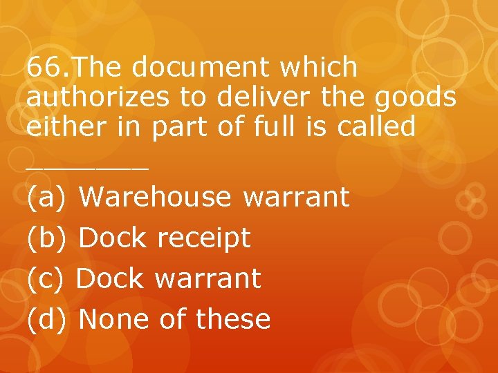 66. The document which authorizes to deliver the goods either in part of full