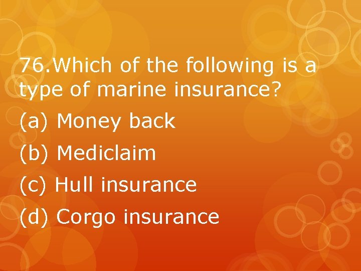 76. Which of the following is a type of marine insurance? (a) Money back