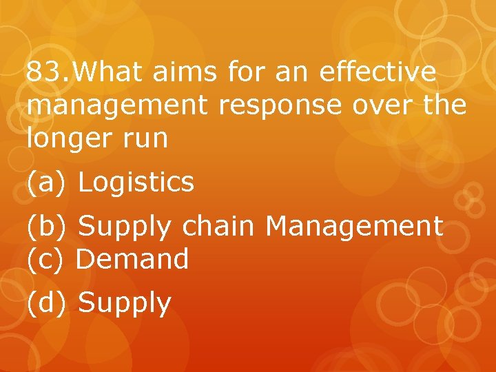 83. What aims for an effective management response over the longer run (a) Logistics