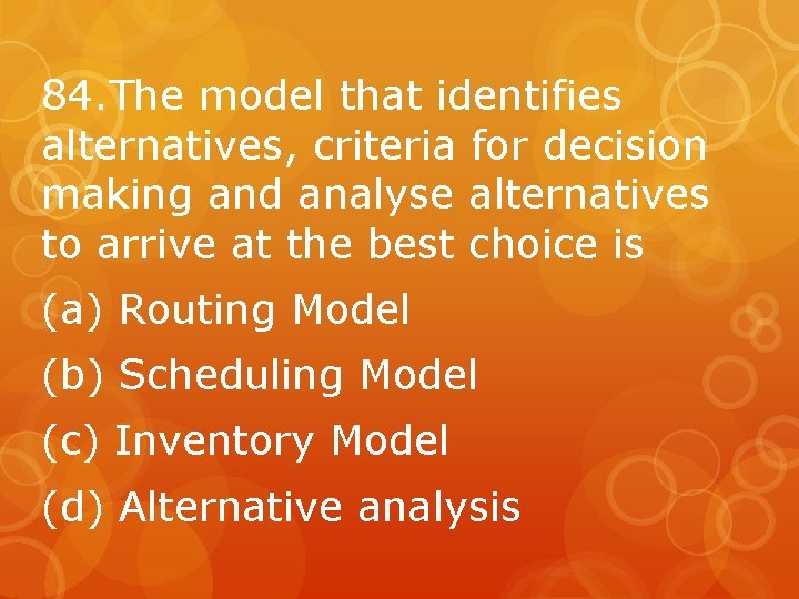 84. The model that identifies alternatives, criteria for decision making and analyse alternatives to