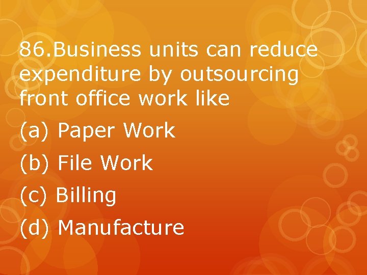 86. Business units can reduce expenditure by outsourcing front office work like (a) Paper