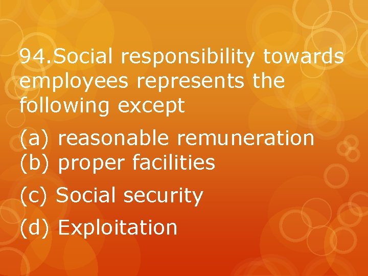 94. Social responsibility towards employees represents the following except (a) reasonable remuneration (b) proper