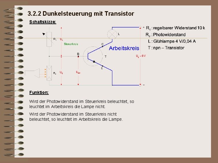 3. 2. 2 Dunkelsteuerung mit Transistor Schaltskizze: Funktion: Wird der Photowiderstand im Steuerkreis beleuchtet,