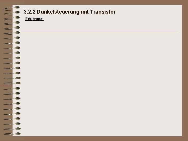 3. 2. 2 Dunkelsteuerung mit Transistor Erklärung: 