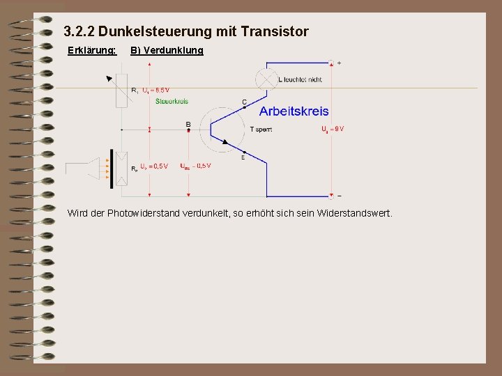 3. 2. 2 Dunkelsteuerung mit Transistor Erklärung: B) Verdunklung Wird der Photowiderstand verdunkelt, so