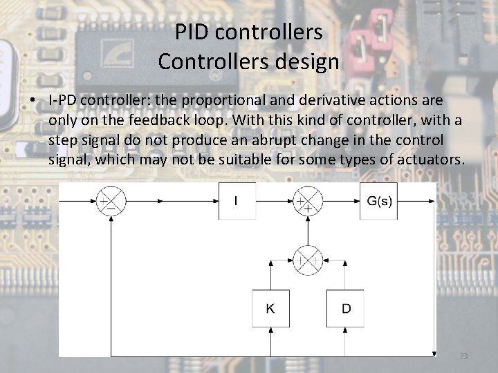 PID controllers Controllers design • I-PD controller: the proportional and derivative actions are only