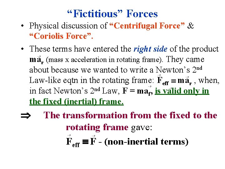 “Fictitious” Forces • Physical discussion of “Centrifugal Force” & “Coriolis Force”. • These terms