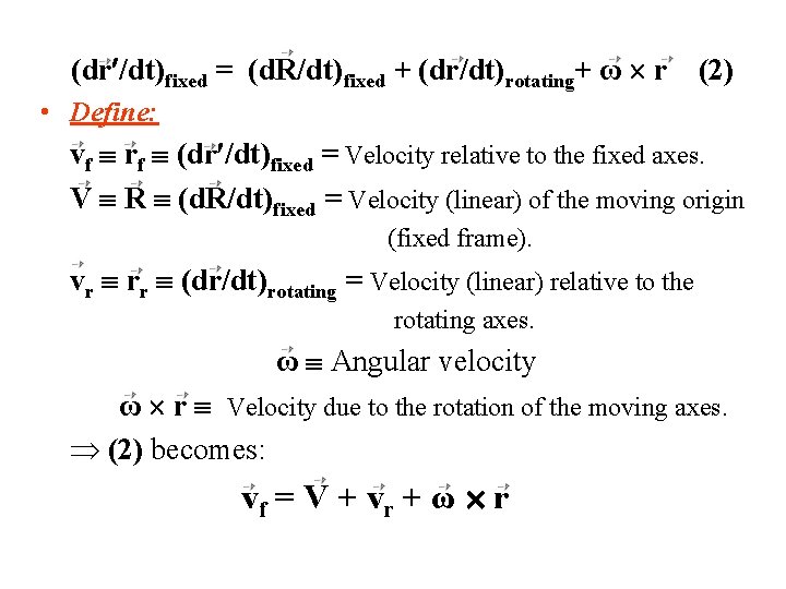 (dr /dt)fixed = (d. R/dt)fixed + (dr/dt)rotating+ ω r (2) • Define: vf rf