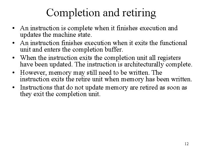 Completion and retiring • An instruction is complete when it finishes execution and updates