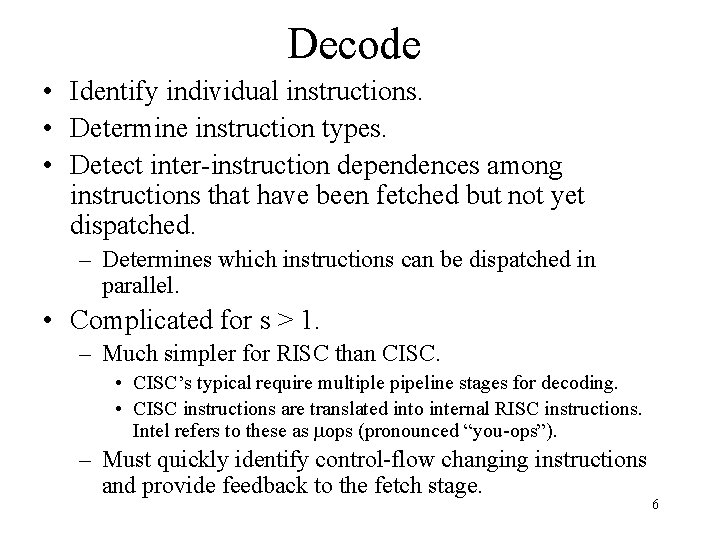 Decode • Identify individual instructions. • Determine instruction types. • Detect inter-instruction dependences among