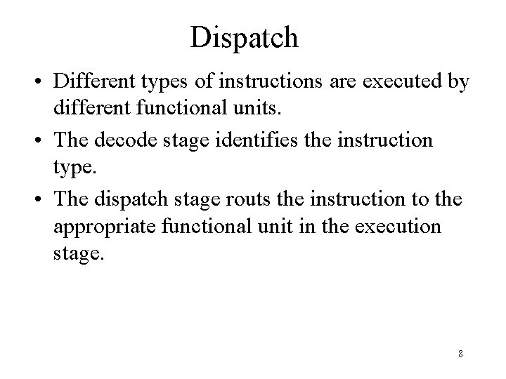 Dispatch • Different types of instructions are executed by different functional units. • The