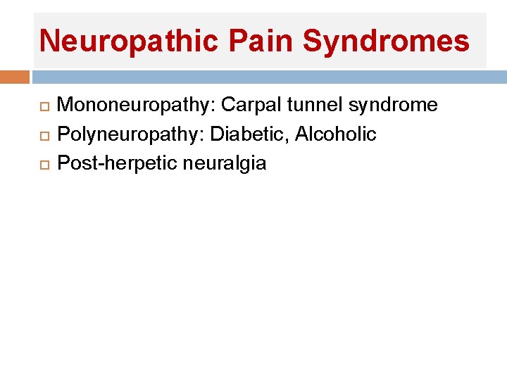 Neuropathic Pain Syndromes Mononeuropathy: Carpal tunnel syndrome Polyneuropathy: Diabetic, Alcoholic Post-herpetic neuralgia Neuropathic Pain Syndromes Mononeuropathy: Carpal tunnel syndrome Polyneuropathy: Diabetic, Alcoholic Post-herpetic neuralgia