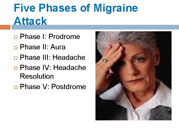 Five Phases of Migraine Attack Phase I: Prodrome Phase II: Aura Phase III: Headache Five Phases of Migraine Attack Phase I: Prodrome Phase II: Aura Phase III: Headache
