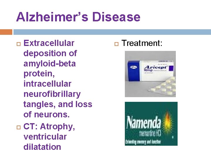 Alzheimer’s Disease Extracellular deposition of amyloid-beta protein, intracellular neurofibrillary tangles, and loss of neurons. Alzheimer’s Disease Extracellular deposition of amyloid-beta protein, intracellular neurofibrillary tangles, and loss of neurons.