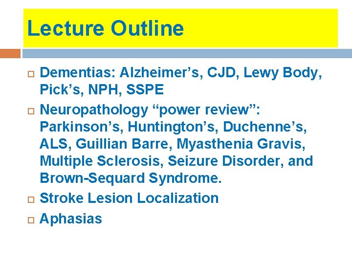 Lecture Outline Dementias: Alzheimer’s, CJD, Lewy Body, Pick’s, NPH, SSPE Neuropathology “power review”: Parkinson’s, Lecture Outline Dementias: Alzheimer’s, CJD, Lewy Body, Pick’s, NPH, SSPE Neuropathology “power review”: Parkinson’s,